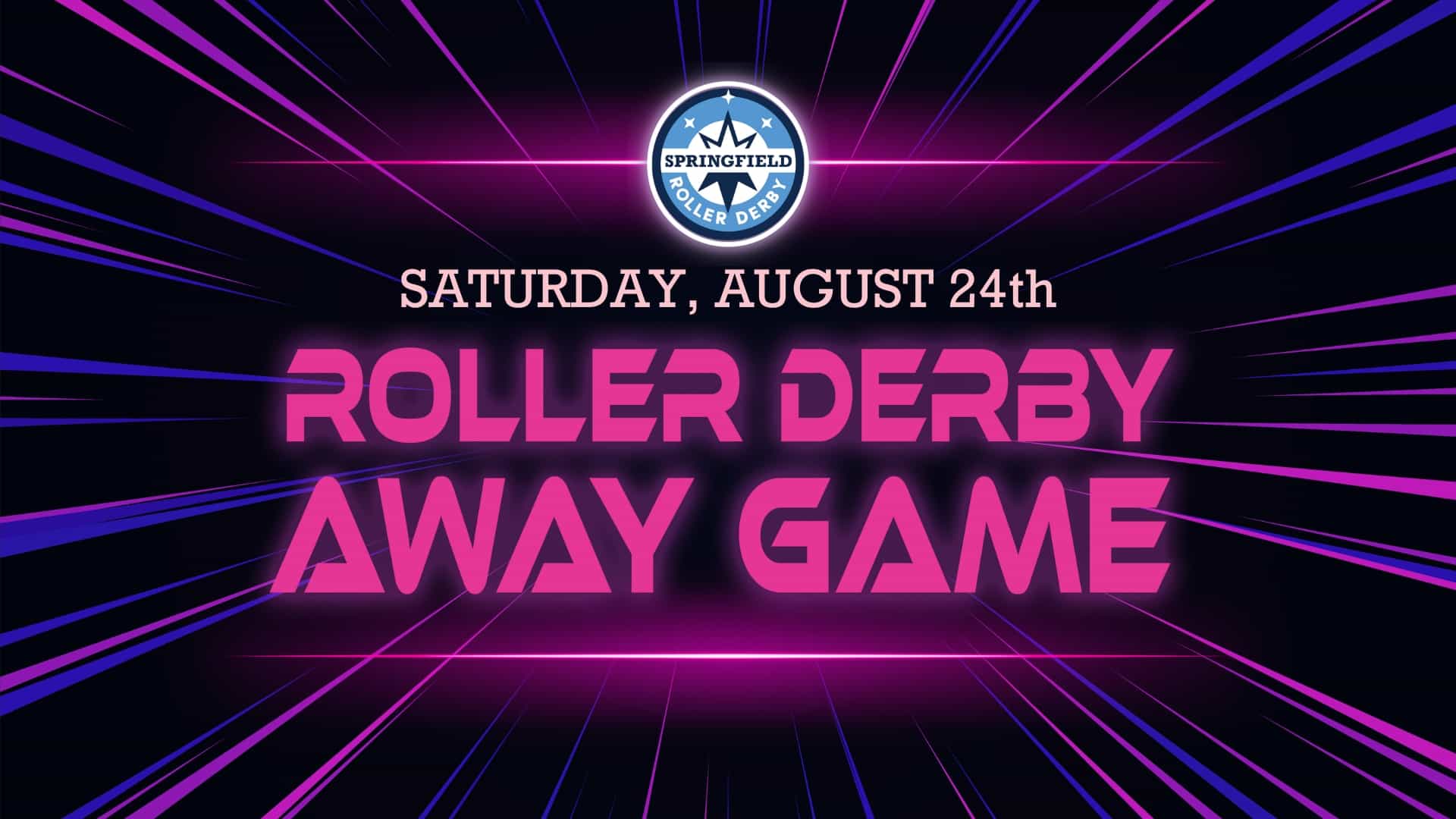 Image of black background with lasers and SRD logo. Texts reads Saturday, August 24th Roller Derby Away Game.
